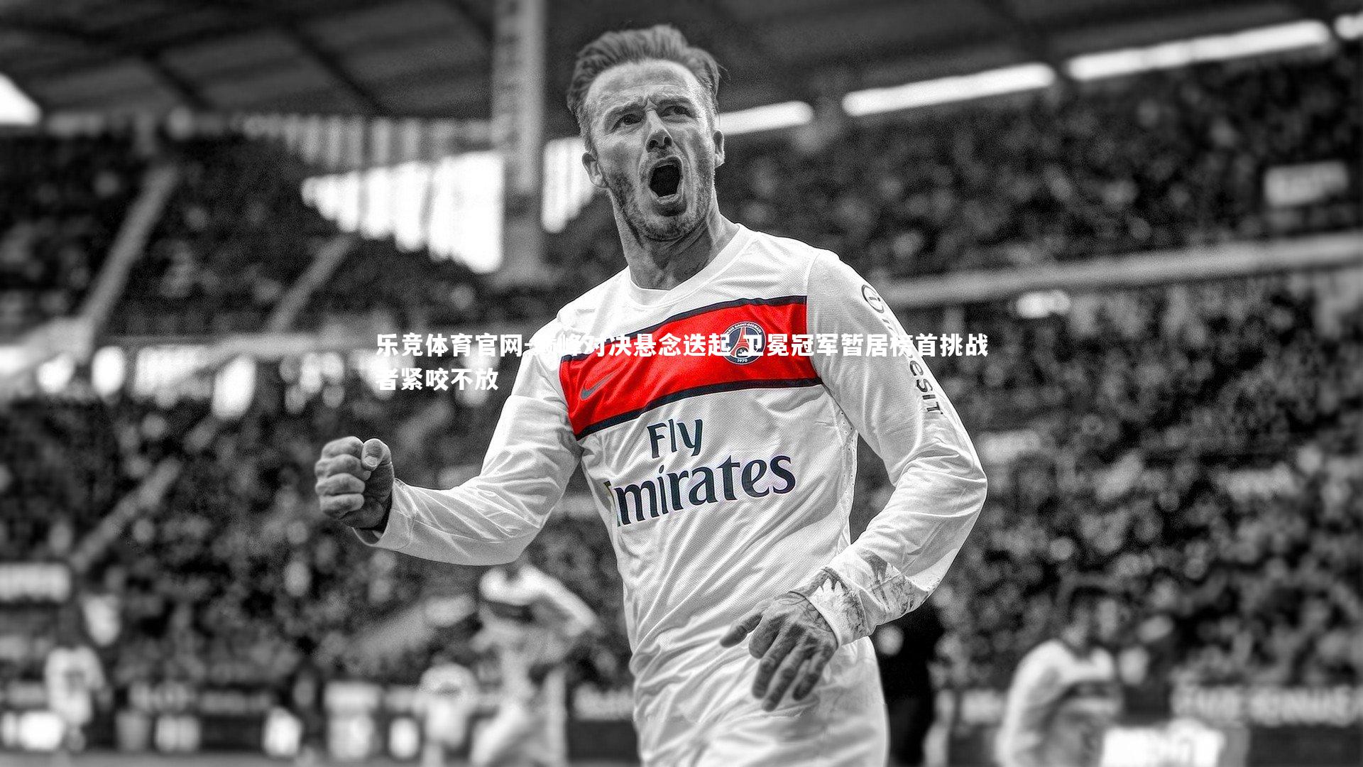 巅峰对决悬念迭起 卫冕冠军暂居榜首挑战者紧咬不放